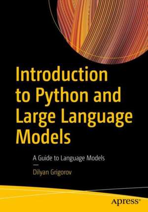 Introduction to Python and Large Language Models: A Guide to Language Models de Dilyan Grigorov