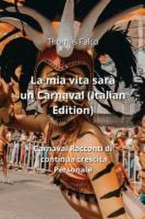 La mia vita sarà un Carnaval (Italian Edition) de Thomas Falco