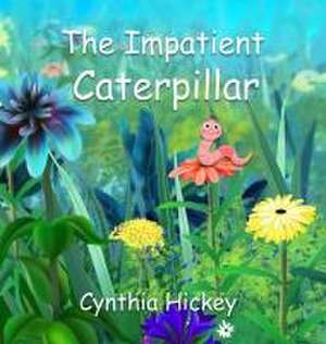 The Impatient Caterpillar de Cynthia Hickey