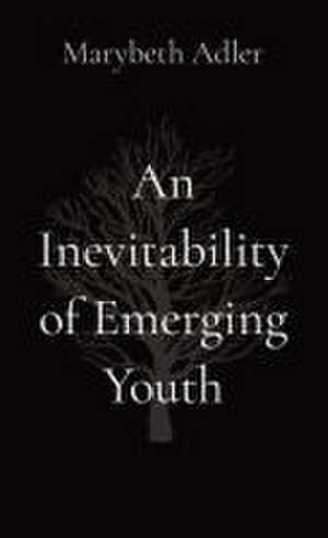 An Inevitability of Emerging Youth de Marybeth Adler