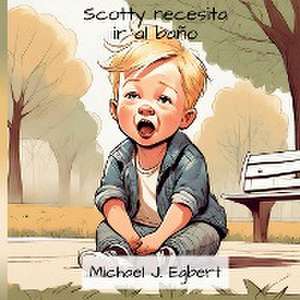 Scotty necesita ir al baño de Michael J. Egbert