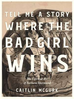 Tell Me a Story Where the Bad Girl Wins: The Life and Art of Barbara Shermund de Caitlin McGurk