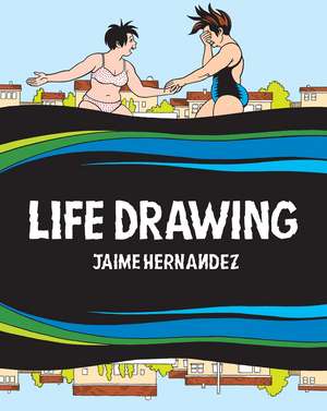 Life Drawing: A Love and Rockets Collection de Jaime Hernandez