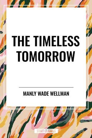 The Timeless Tomorrow de Manly Wade Wellman