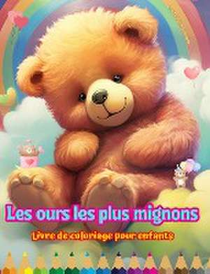 Les ours les plus mignons - Livre de coloriage pour enfants - Scènes créatives et amusantes d'ours de Colorful Fun Editions