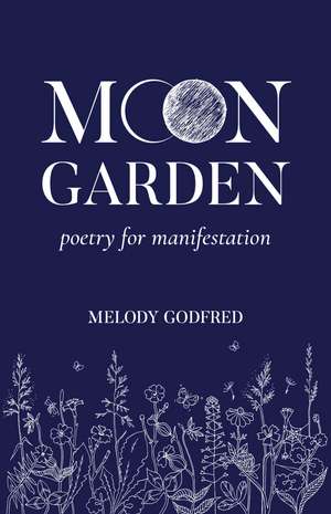 Moon Garden: Poetry for Manifestation de Melody Godfred