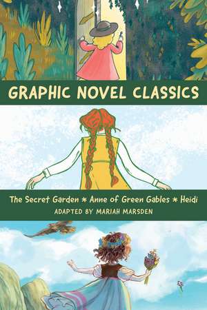 Graphic Novel Classics: Anne of Green Gables, The Secret Garden, and Heidi de Mariah Marsden