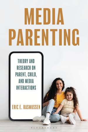 Media Parenting: Theory and Research on Parent, Child, and Media Interactions de Eric E. Rasmussen