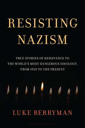 Resisting Nazism: True Stories of Resistance to the World's Most Dangerous Ideology, from 1920 to the Present de Luke Berryman