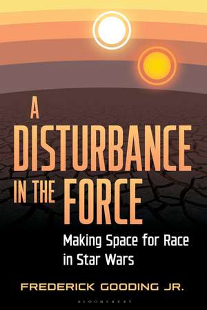 Disturbing the Force: Making Space for Race in Star Wars de professor Frederick Gooding Jr.
