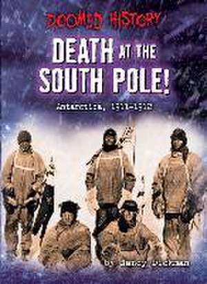 Death at the South Pole!: Antarctica, 1911-1912 de Nancy Dickmann