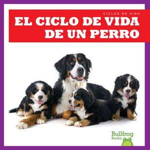 El Ciclo de Vida de Un Perro (a Dog's Life Cycle) de Jamie Rice