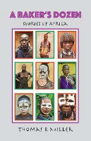 A Baker's Dozen: Stories of Africa de Thomas R. Miller