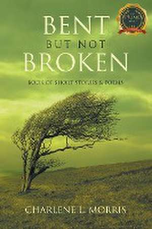 BENT BUT NOT BROKEN de Charlene L. Morris
