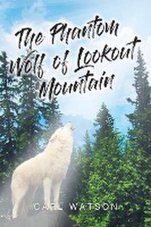 The Phantom Wolf of Lookout Mountain de Carl Watson