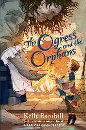 The Ogress and the Orphans de Kelly Barnhill