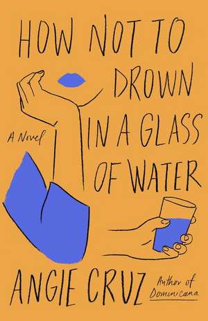 How Not to Drown in a Glass of Water de Angie Cruz