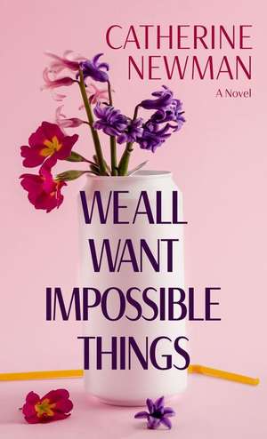 We All Want Impossible Things de Catherine Newman