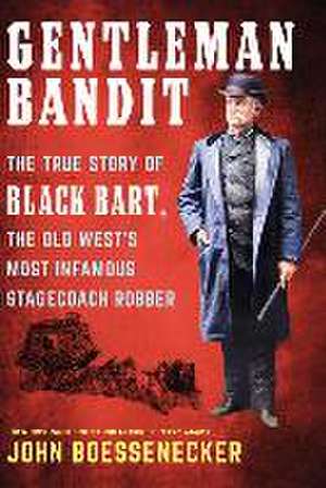 Gentleman Bandit: The True Story of Black Bart, the Old West's Most Infamous Stagecoach Robber de John Boessenecker