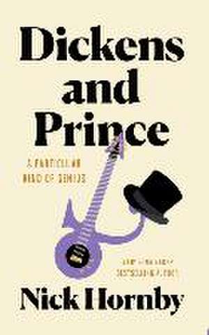 Dickens and Prince: A Particular Kind of Genius de Nick Hornby