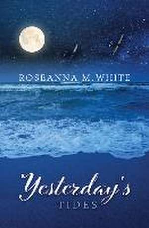 Yesterday's Tides de Roseanna M. White