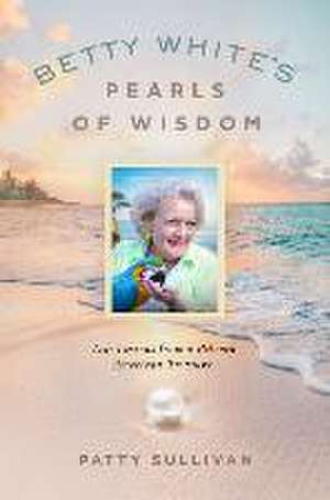 Betty Whites Pearls of Wisdom de Patty Sullivan