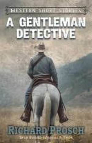 A Gentleman Detective and Other Western Stories de Richard Prosch