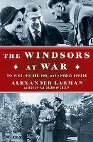 The Windsors at War: The King, His Brother, and a Family Divided de Alexander Larman