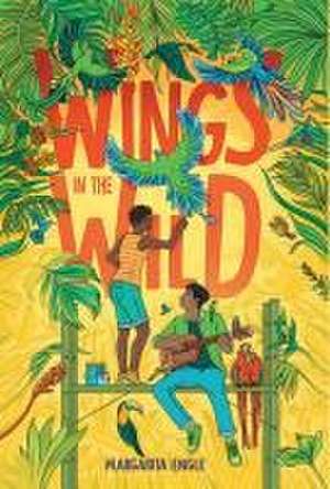 Wings in the Wild de Margarita Engle