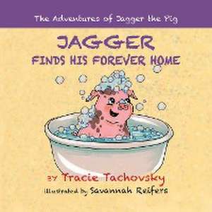 Jagger the Pig Finds His Forever Home de Tracie Tachovsky