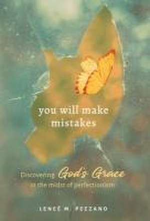 You Will Make Mistakes: Discovering God's Grace in the Midst of Perfectionism de Leneé M. Pezzano