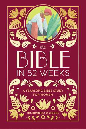 The Bible in 52 Weeks (Deluxe Edition): A Yearlong Bible Study for Women de Kimberly Moore