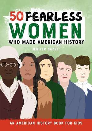 50 Fearless Women Who Made American History de Jenifer Bazzit