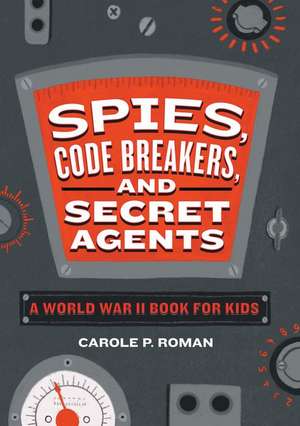 Spies, Code Breakers, and Secret Agents de Carole P Roman