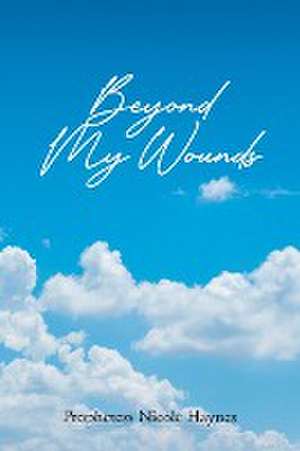 Beyond My Wounds de Prophetess Nicole Haynes