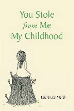 You Stole from Me My Childhood de Laura Lee March