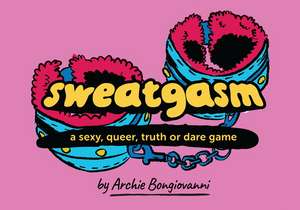 Sweatgasm: a sexy, queer, truth or dare game de Archie Bongiovanni