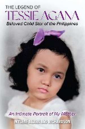 The Legend of Tessie Agana Beloved Child Star of the Philippines de Mylene Agana Jao Richardson