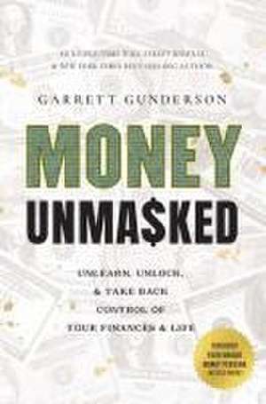 Money Unmasked: Unlearn, Unlock, and Take Back Control of Your Finances and Life de Garrett Gunderson