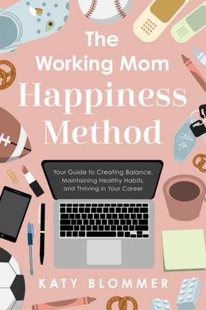 The Working Mom Happiness Method de Katy Blommer