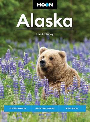 Moon Alaska: Scenic Drives, National Parks, Best Hikes de Lisa Maloney