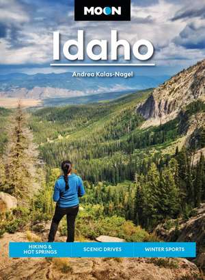 Moon Idaho (Second Edition): Hiking & Hot Springs, Scenic Drives, Winter Sports de Andrea Kalas-Nagel