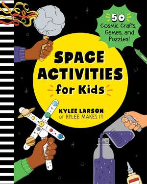 Space Activities for Kids: 50 Cosmic Crafts, Games, and Puzzles! de Kylee Larson