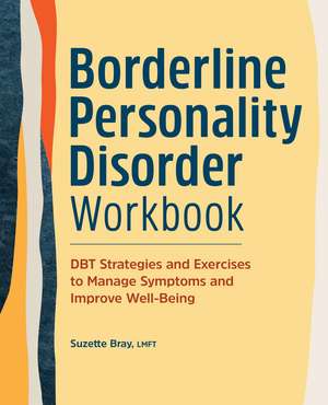 Borderline Personality Disorder Workbook: DBT Strategies and Exercises to Manage Symptoms and Improve Well-Being de Suzette Bray