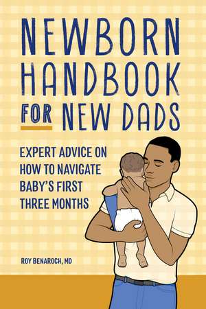 Newborn Handbook for New Dads: Expert Advice on How to Navigate Baby's First Three Months de Roy Benaroch