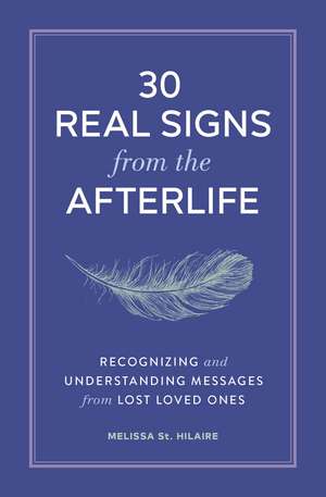 30 Real Signs from the Afterlife: Recognizing and Understanding Messages from Lost Loved Ones de Melissa St. Hilaire