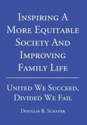 Inspiring A More Equitable Society And Improving Family Life de Douglas B Schaper