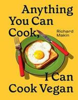 Anything You Can Cook, I Can Cook Vegan de Richard Makin