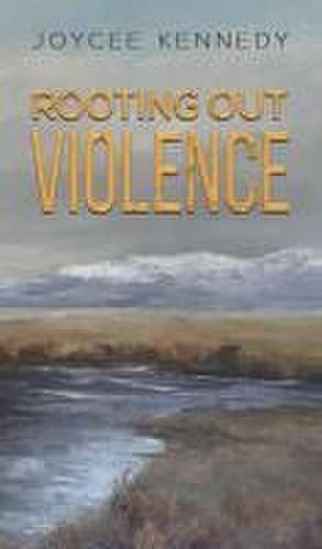 Rooting Out Violence de Joycee Kennedy