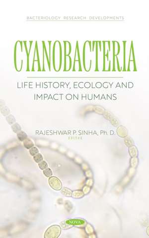 Cyanobacteria: Life History, Ecology and Impact on Humans de Rajeshwar P Sinha